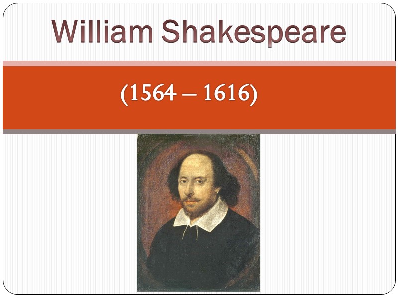 (1564 – 1616) William Shakespeare